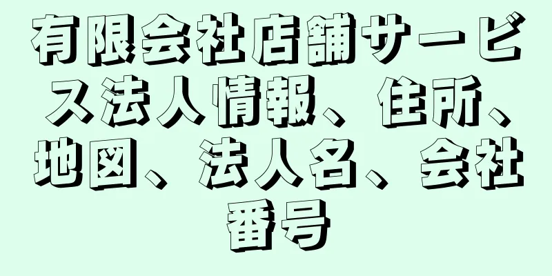 有限会社店舗サービス法人情報、住所、地図、法人名、会社番号