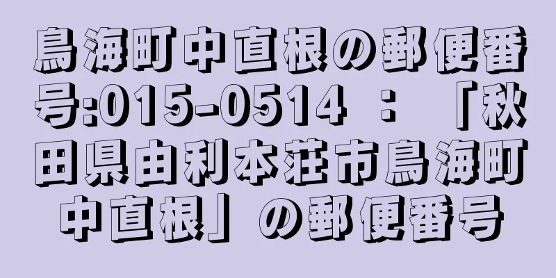 鳥海町中直根の郵便番号:015-0514 ： 「秋田県由利本荘市鳥海町中直根」の郵便番号