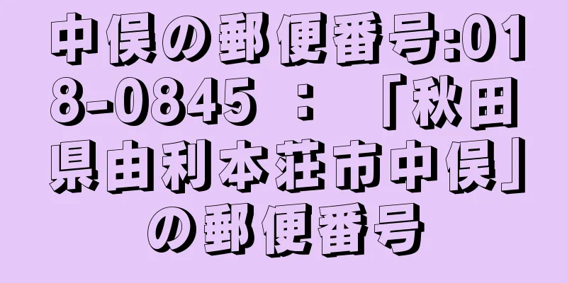 中俣の郵便番号:018-0845 ： 「秋田県由利本荘市中俣」の郵便番号