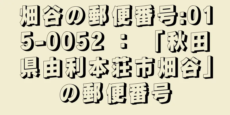 畑谷の郵便番号:015-0052 ： 「秋田県由利本荘市畑谷」の郵便番号