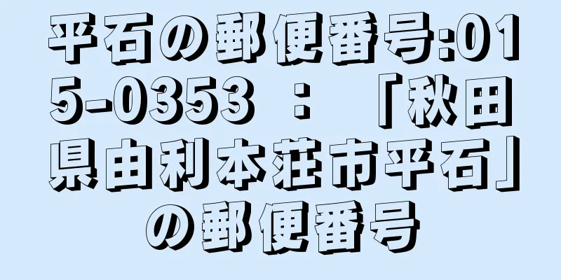 平石の郵便番号:015-0353 ： 「秋田県由利本荘市平石」の郵便番号