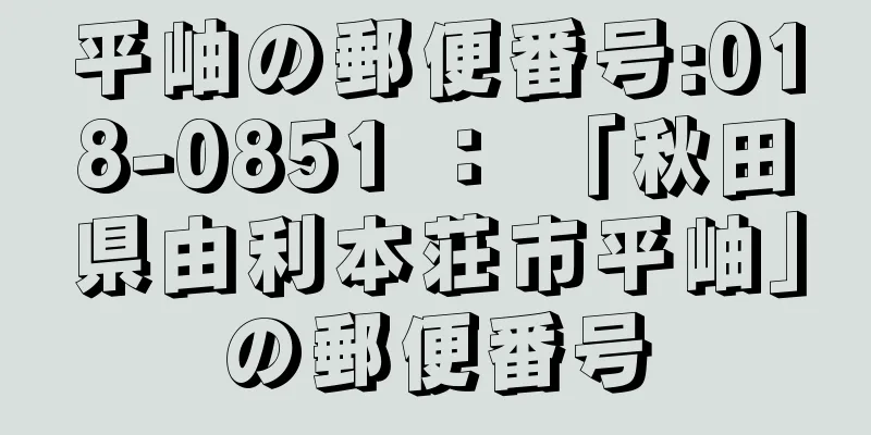 平岫の郵便番号:018-0851 ： 「秋田県由利本荘市平岫」の郵便番号