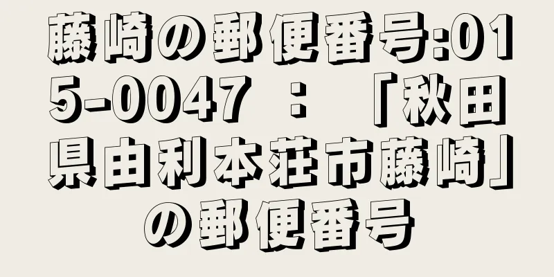 藤崎の郵便番号:015-0047 ： 「秋田県由利本荘市藤崎」の郵便番号