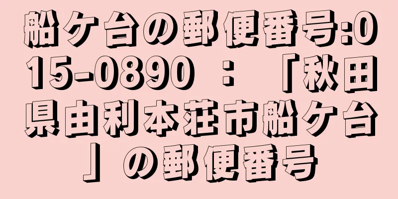 船ケ台の郵便番号:015-0890 ： 「秋田県由利本荘市船ケ台」の郵便番号