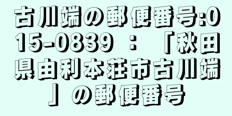 古川端の郵便番号:015-0839 ： 「秋田県由利本荘市古川端」の郵便番号