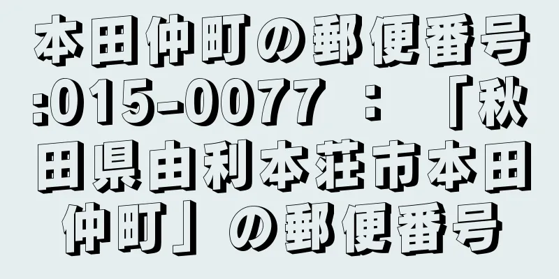 本田仲町の郵便番号:015-0077 ： 「秋田県由利本荘市本田仲町」の郵便番号