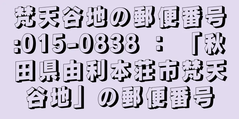 梵天谷地の郵便番号:015-0838 ： 「秋田県由利本荘市梵天谷地」の郵便番号