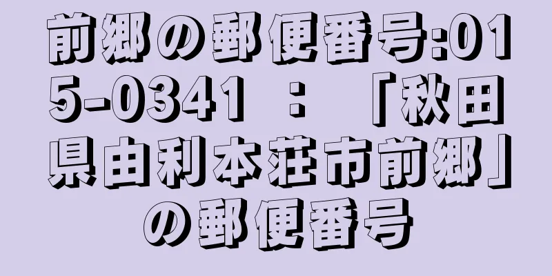 前郷の郵便番号:015-0341 ： 「秋田県由利本荘市前郷」の郵便番号