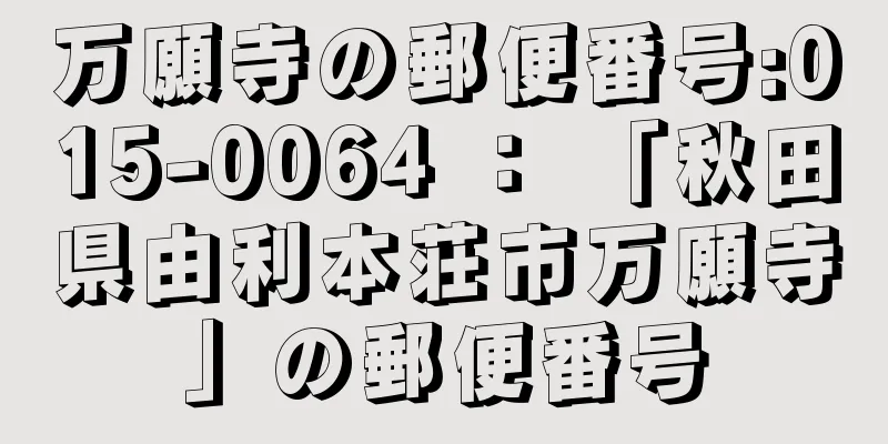 万願寺の郵便番号:015-0064 ： 「秋田県由利本荘市万願寺」の郵便番号