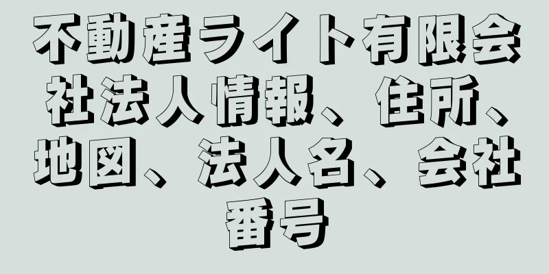 不動産ライト有限会社法人情報、住所、地図、法人名、会社番号