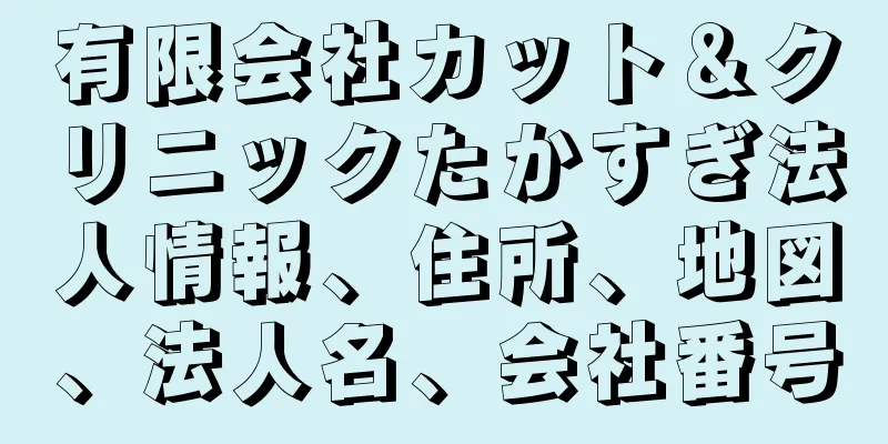 有限会社カット＆クリニックたかすぎ法人情報、住所、地図、法人名、会社番号