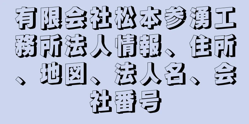 有限会社松本参湧工務所法人情報、住所、地図、法人名、会社番号