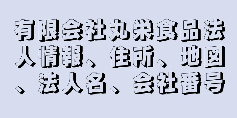 有限会社丸栄食品法人情報、住所、地図、法人名、会社番号