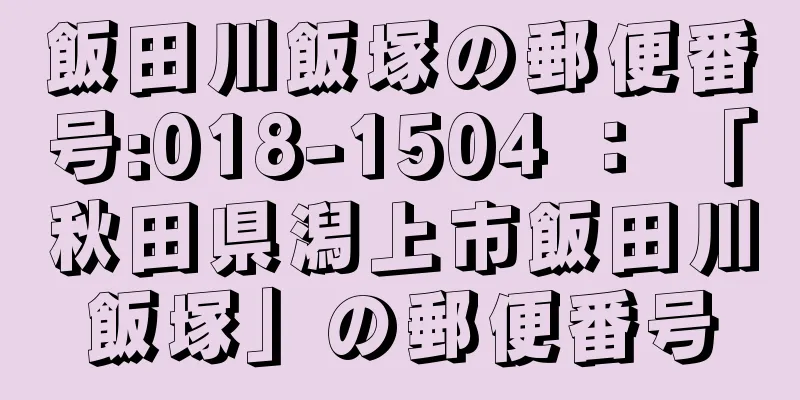 飯田川飯塚の郵便番号:018-1504 ： 「秋田県潟上市飯田川飯塚」の郵便番号