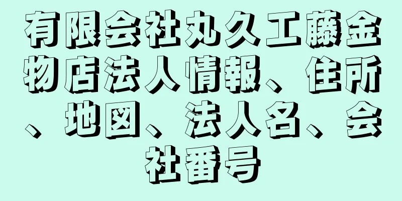 有限会社丸久工藤金物店法人情報、住所、地図、法人名、会社番号