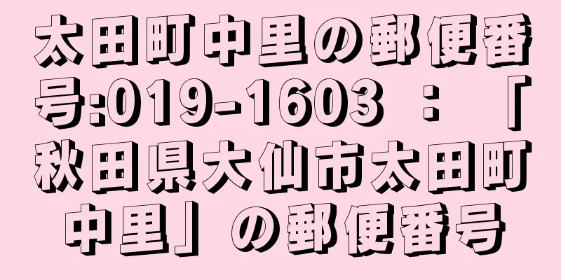 太田町中里の郵便番号:019-1603 ： 「秋田県大仙市太田町中里」の郵便番号