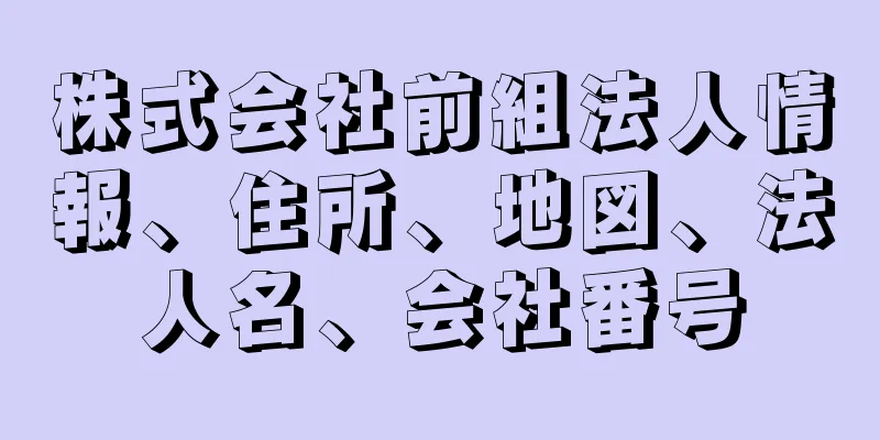 株式会社前組法人情報、住所、地図、法人名、会社番号