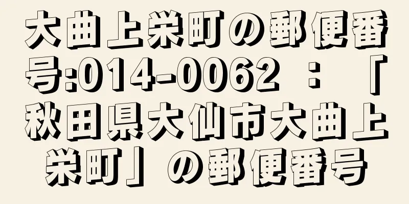 大曲上栄町の郵便番号:014-0062 ： 「秋田県大仙市大曲上栄町」の郵便番号