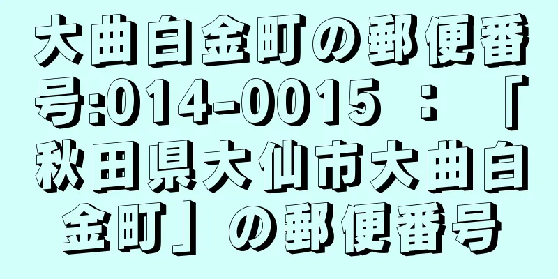 大曲白金町の郵便番号:014-0015 ： 「秋田県大仙市大曲白金町」の郵便番号