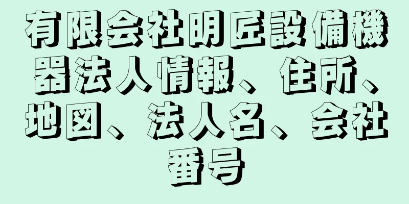 有限会社明匠設備機器法人情報、住所、地図、法人名、会社番号