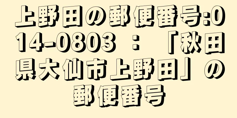 上野田の郵便番号:014-0803 ： 「秋田県大仙市上野田」の郵便番号