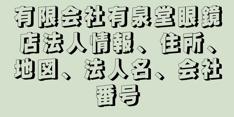 有限会社有泉堂眼鏡店法人情報、住所、地図、法人名、会社番号