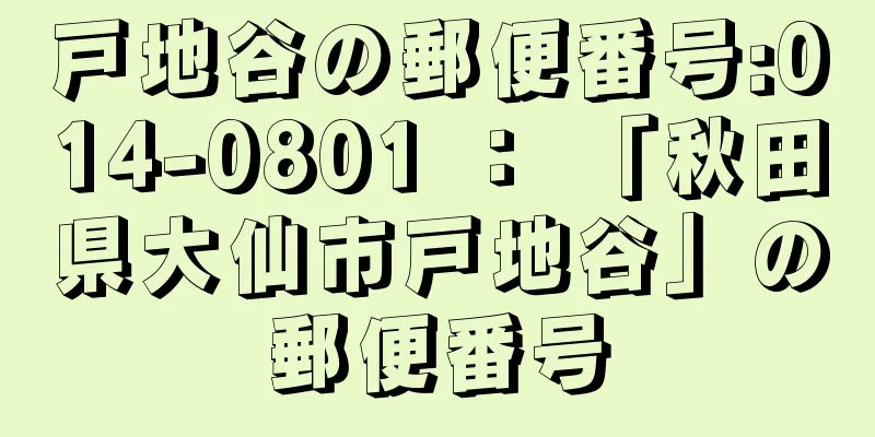 戸地谷の郵便番号:014-0801 ： 「秋田県大仙市戸地谷」の郵便番号