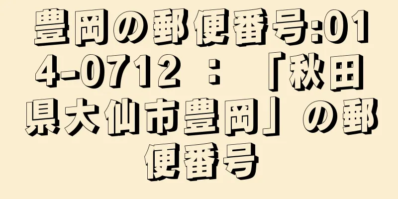 豊岡の郵便番号:014-0712 ： 「秋田県大仙市豊岡」の郵便番号