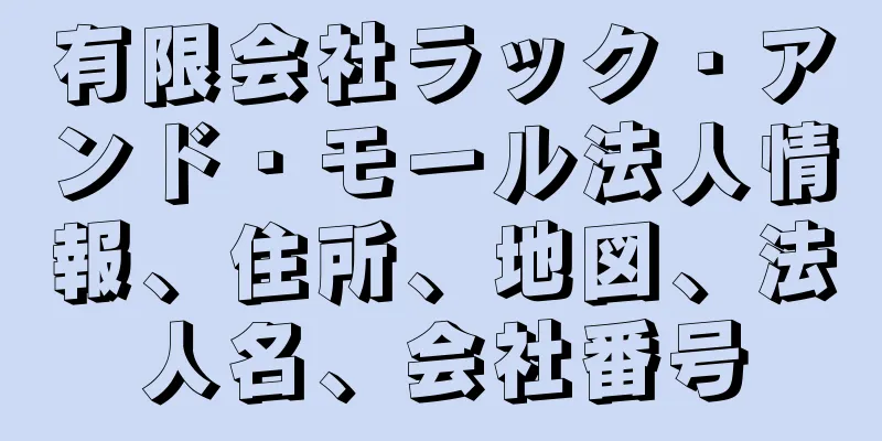 有限会社ラック・アンド・モール法人情報、住所、地図、法人名、会社番号