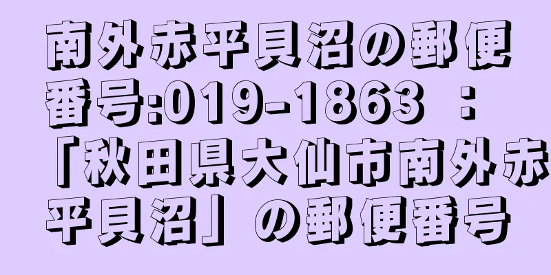 南外赤平貝沼の郵便番号:019-1863 ： 「秋田県大仙市南外赤平貝沼」の郵便番号