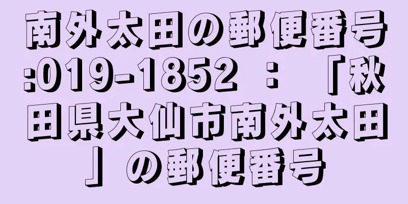 南外太田の郵便番号:019-1852 ： 「秋田県大仙市南外太田」の郵便番号