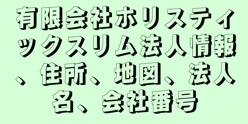 有限会社ホリスティックスリム法人情報、住所、地図、法人名、会社番号