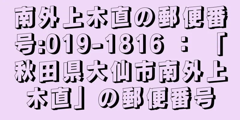 南外上木直の郵便番号:019-1816 ： 「秋田県大仙市南外上木直」の郵便番号