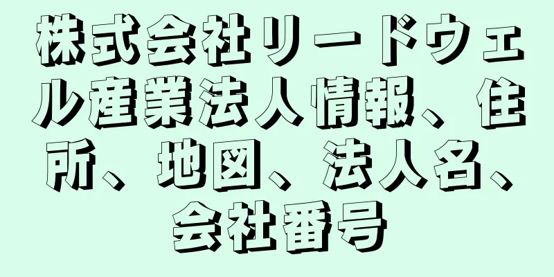 株式会社リードウェル産業法人情報、住所、地図、法人名、会社番号