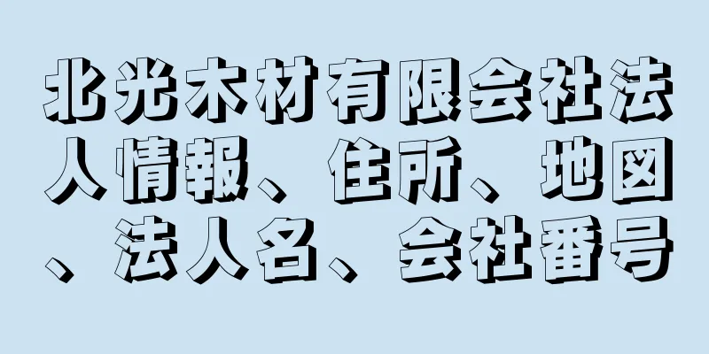 北光木材有限会社法人情報、住所、地図、法人名、会社番号