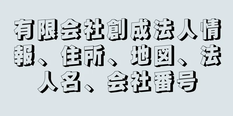 有限会社創成法人情報、住所、地図、法人名、会社番号