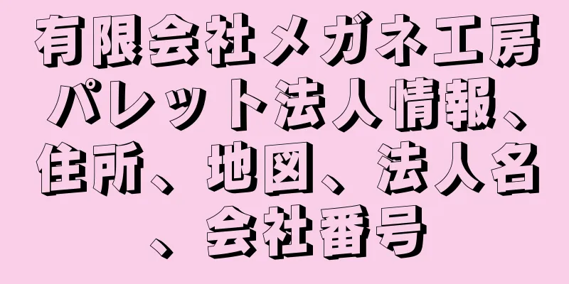 有限会社メガネ工房パレット法人情報、住所、地図、法人名、会社番号