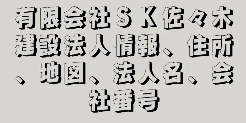 有限会社ＳＫ佐々木建設法人情報、住所、地図、法人名、会社番号