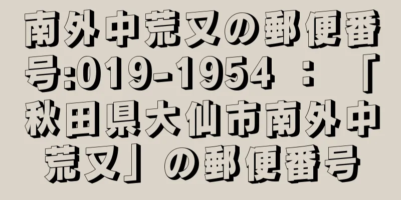 南外中荒又の郵便番号:019-1954 ： 「秋田県大仙市南外中荒又」の郵便番号