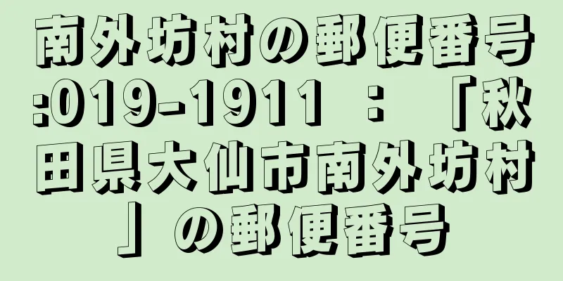 南外坊村の郵便番号:019-1911 ： 「秋田県大仙市南外坊村」の郵便番号