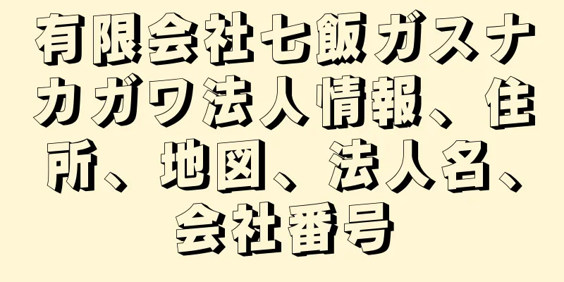 有限会社七飯ガスナカガワ法人情報、住所、地図、法人名、会社番号