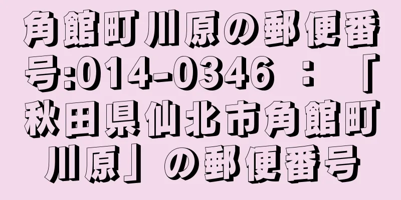 角館町川原の郵便番号:014-0346 ： 「秋田県仙北市角館町川原」の郵便番号