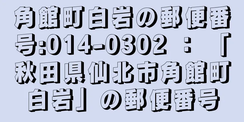 角館町白岩の郵便番号:014-0302 ： 「秋田県仙北市角館町白岩」の郵便番号