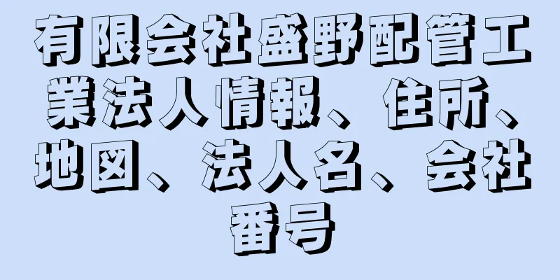 有限会社盛野配管工業法人情報、住所、地図、法人名、会社番号