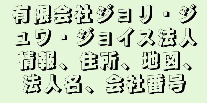 有限会社ジョリ・ジュワ・ジョイス法人情報、住所、地図、法人名、会社番号