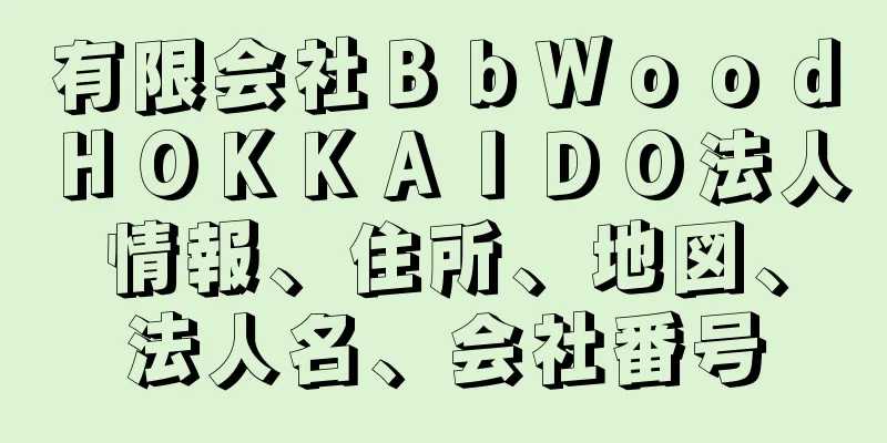 有限会社ＢｂＷｏｏｄＨＯＫＫＡＩＤＯ法人情報、住所、地図、法人名、会社番号