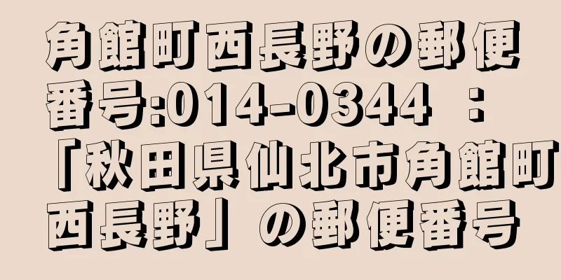 角館町西長野の郵便番号:014-0344 ： 「秋田県仙北市角館町西長野」の郵便番号