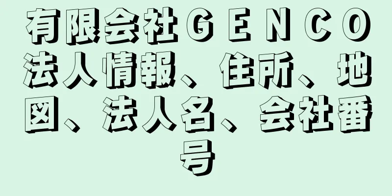 有限会社ＧＥＮＣＯ法人情報、住所、地図、法人名、会社番号