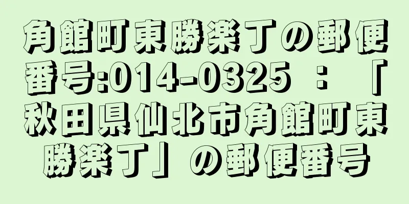 角館町東勝楽丁の郵便番号:014-0325 ： 「秋田県仙北市角館町東勝楽丁」の郵便番号