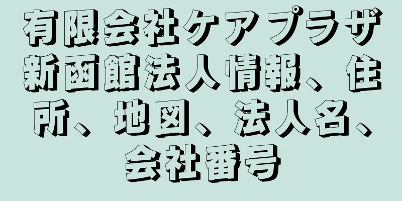 有限会社ケアプラザ新函館法人情報、住所、地図、法人名、会社番号